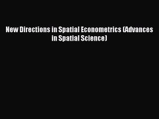Read New Directions in Spatial Econometrics (Advances in Spatial Science) Ebook Free
