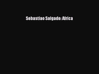 [Download PDF] Sebastiao Salgado: Africa PDF Free