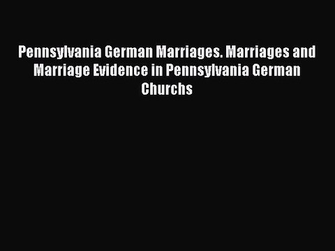 PDF Pennsylvania German Marriages. Marriages and Marriage Evidence in Pennsylvania German Churchs