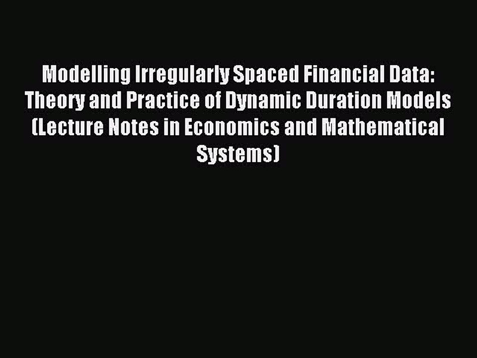 Read Modelling Irregularly Spaced Financial Data: Theory and Practice of Dynamic Duration Models