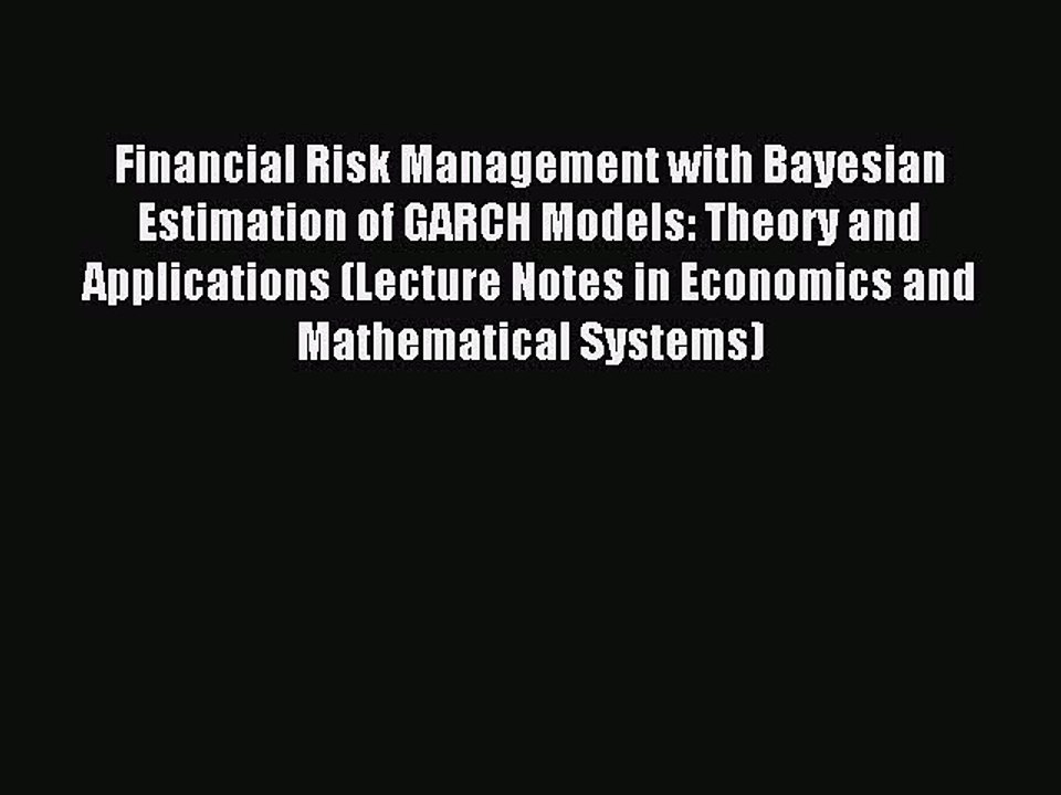 Read Financial Risk Management with Bayesian Estimation of GARCH Models: Theory and Applications