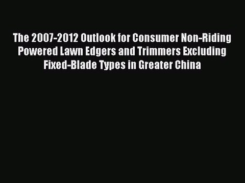 Read The 2007-2012 Outlook for Consumer Non-Riding Powered Lawn Edgers and Trimmers Excluding