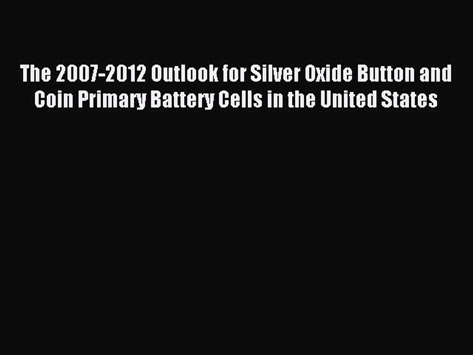 Read The 2007-2012 Outlook for Silver Oxide Button and Coin Primary Battery Cells in the United