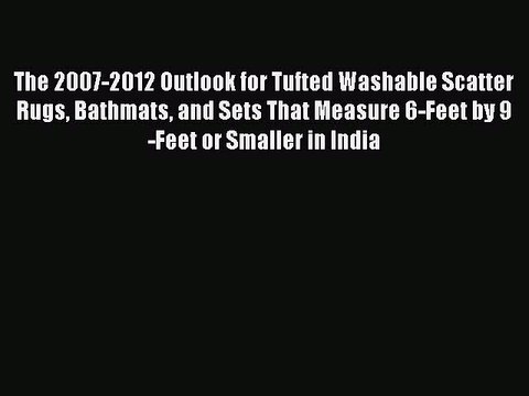 Read The 2007-2012 Outlook for Tufted Washable Scatter Rugs Bathmats and Sets That Measure