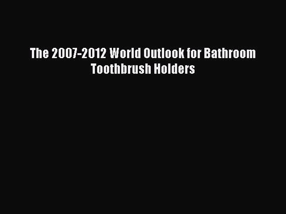 Read The 2007-2012 World Outlook for Bathroom Toothbrush Holders Ebook Free