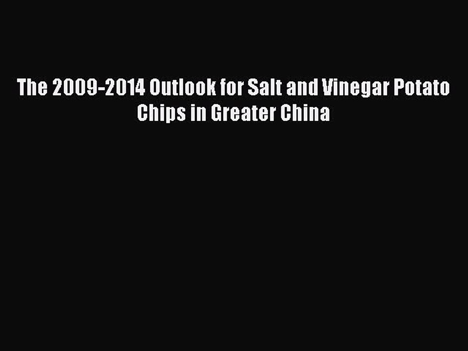 Read The 2009-2014 Outlook for Salt and Vinegar Potato Chips in Greater China Ebook Free