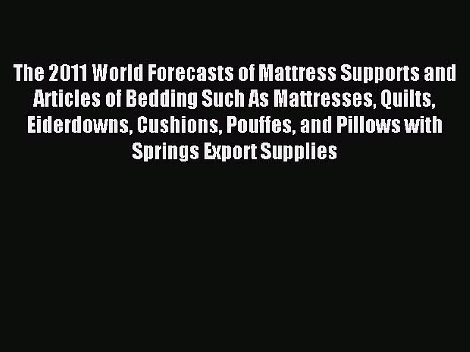 Read The 2011 World Forecasts of Mattress Supports and Articles of Bedding Such As Mattresses
