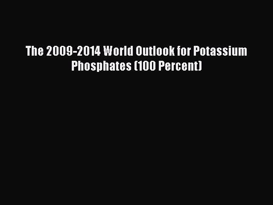 Read The 2009-2014 World Outlook for Potassium Phosphates (100 Percent) Ebook Free