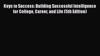 Read Keys to Success: Building Successful Intelligence for College Career and Life (5th Edition)