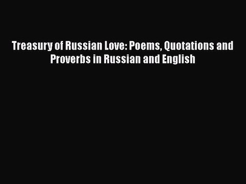 Download Treasury of Russian Love: Poems Quotations and Proverbs in Russian and English Read