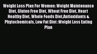 Download Weight Loss Plan For Women: Weight Maintenance Diet Gluten Free Diet Wheat Free Diet