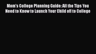 Read Mom's College Planning Guide: All the Tips You Need to Know to Launch Your Child off to