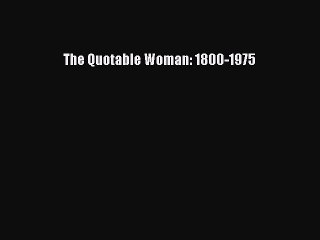Download The Quotable Woman: 1800-1975  EBook