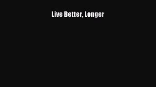 Read Live Better Longer Ebook Online
