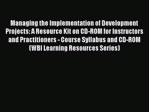 Read Managing the Implementation of Development Projects: A Resource Kit on CD-ROM for Instructors