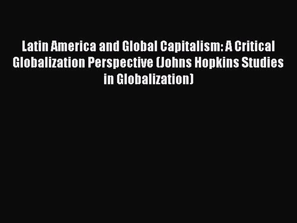 Read Latin America and Global Capitalism: A Critical Globalization Perspective (Johns Hopkins