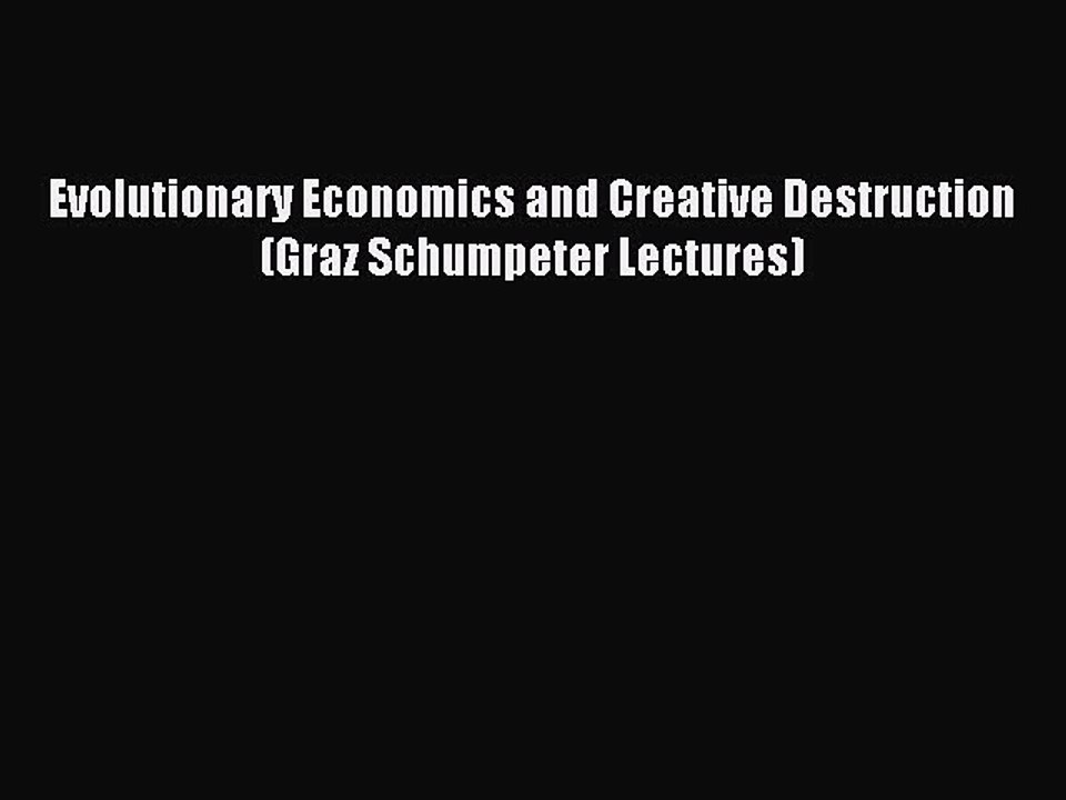 Download Evolutionary Economics and Creative Destruction (Graz Schumpeter Lectures) Ebook Online