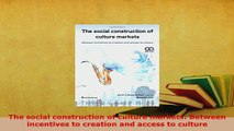 PDF  The social construction of culture markets Between incentives to creation and access to PDF Book Free