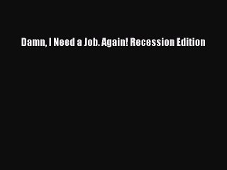 [PDF] Damn I Need a Job. Again! Recession Edition [Read] Online