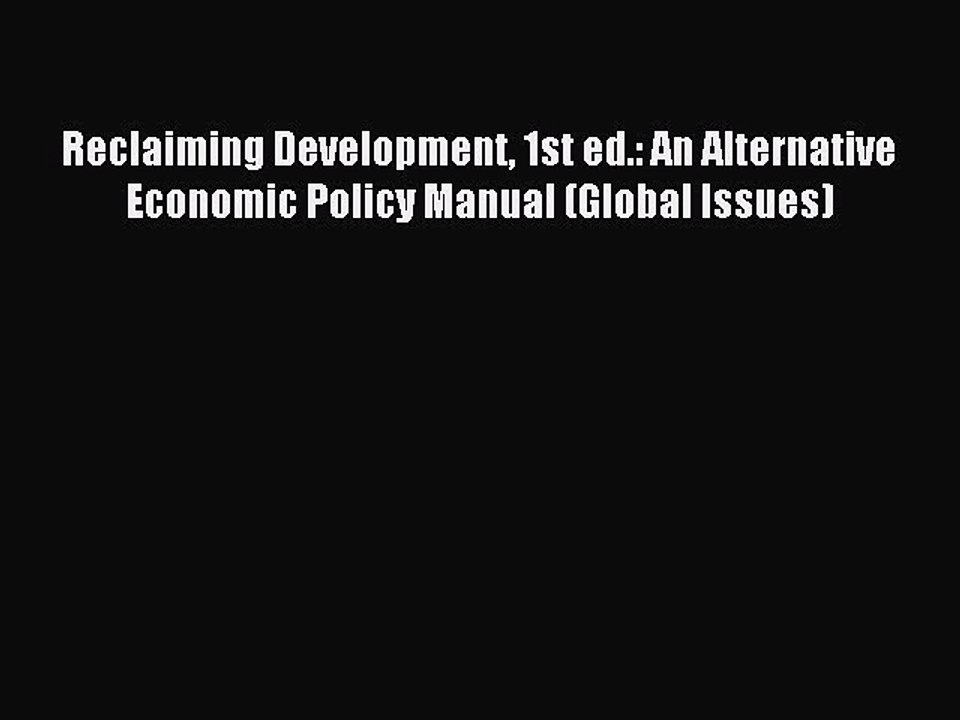 Download Reclaiming Development 1st ed.: An Alternative Economic Policy Manual (Global Issues)