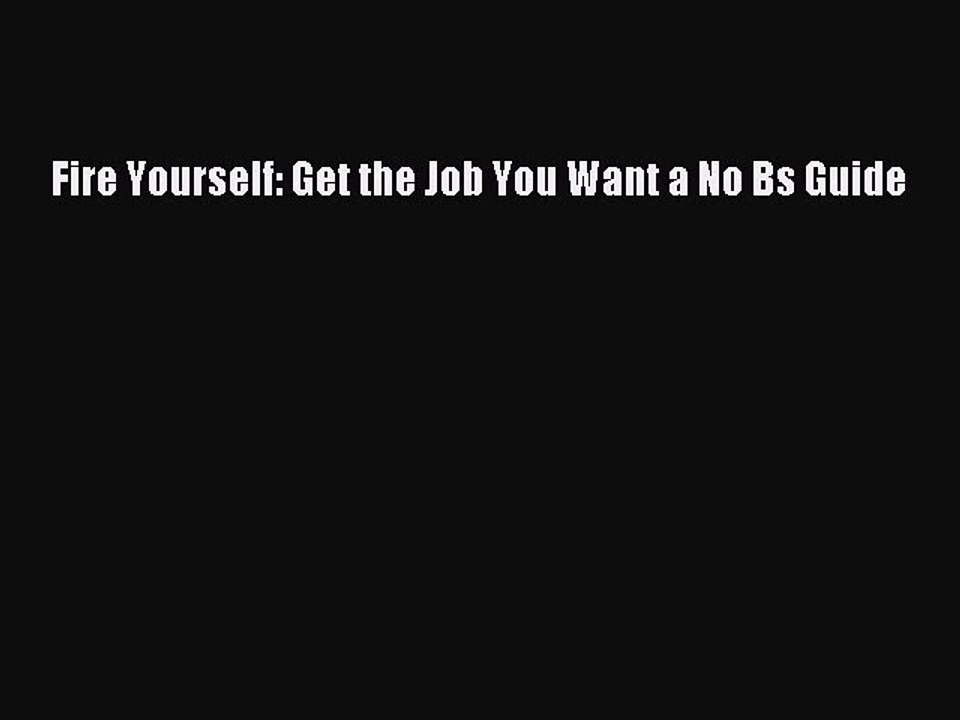 [PDF] Fire Yourself: Get the Job You Want a No Bs Guide [Download] Full Ebook