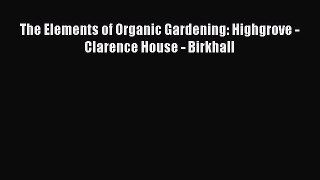 Read The Elements of Organic Gardening: Highgrove - Clarence House - Birkhall Ebook Free