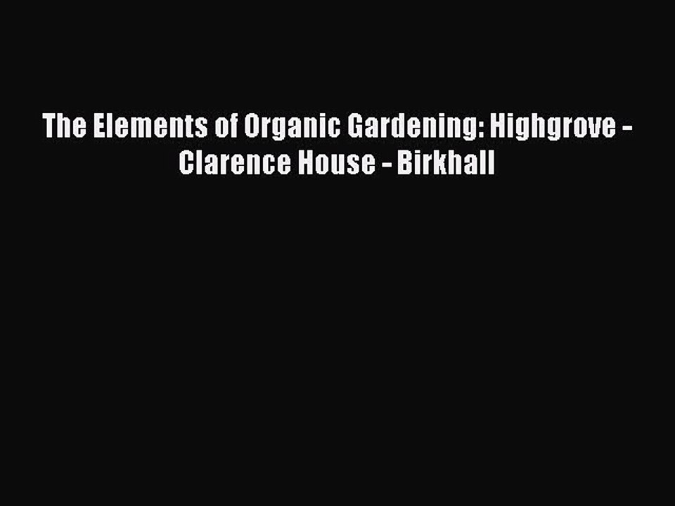 Read The Elements of Organic Gardening: Highgro...