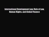 Read International Development Law: Rule of Law Human Rights and Global Finance Ebook Free