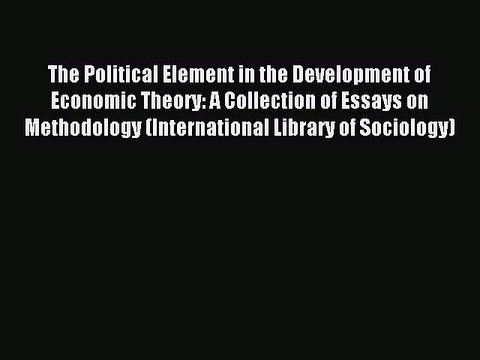 Read The Political Element in the Development of Economic Theory: A Collection of Essays on