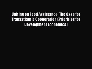 Read Uniting on Food Assistance: The Case for Transatlantic Cooperation (Priorities for Development