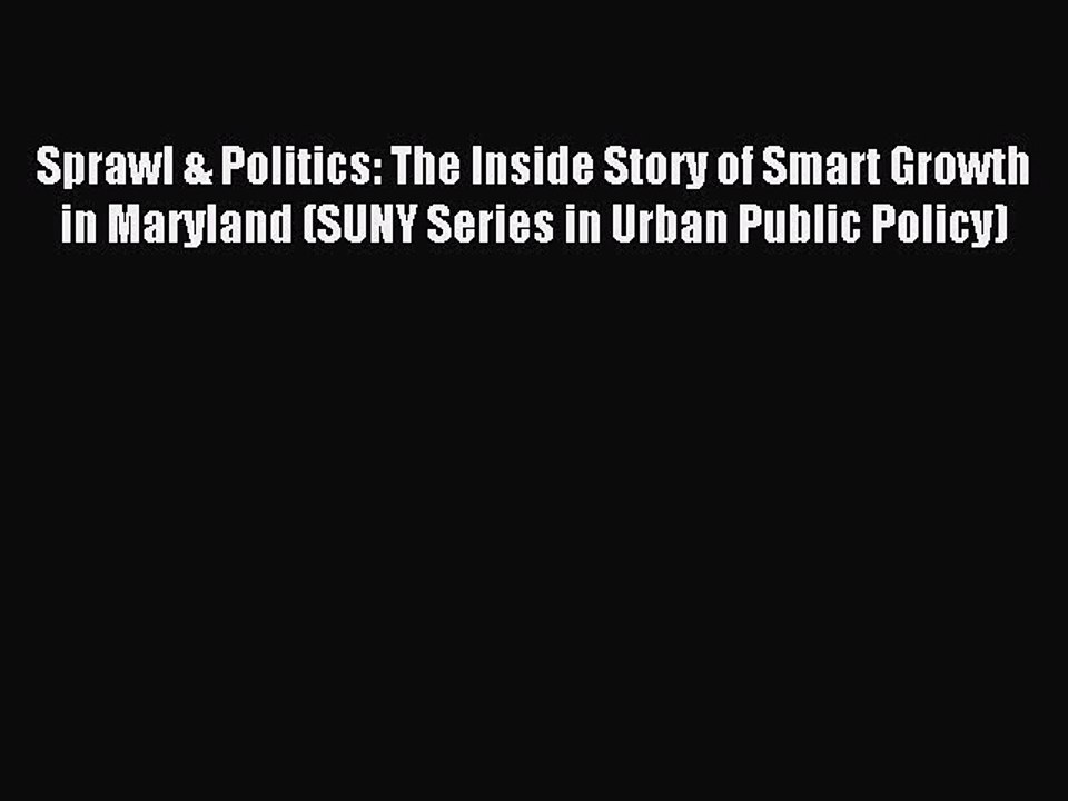 Read Sprawl & Politics: The Inside Story of Smart Growth in Maryland (SUNY Series in Urban