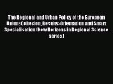 Read The Regional and Urban Policy of the European Union: Cohesion Results-Orientation and