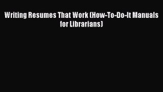 [PDF] Writing Resumes That Work (How-To-Do-It Manuals for Librarians) [Read] Online