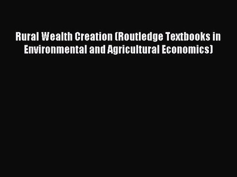 Read Rural Wealth Creation (Routledge Textbooks in Environmental and Agricultural Economics)