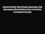Read Gendered Fields: Rural Women Agriculture And Environment (Rural Studies Series of the