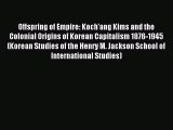 Read Offspring of Empire: Koch'ang Kims and the Colonial Origins of Korean Capitalism 1876-1945