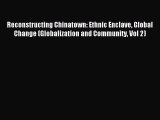 Read Reconstructing Chinatown: Ethnic Enclave Global Change (Globalization and Community Vol