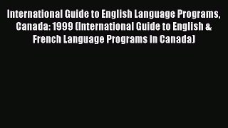 Read International Guide to English Language Programs Canada: 1999 (International Guide to