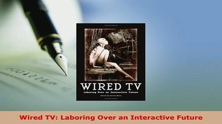 Download  Wired TV Laboring Over an Interactive Future PDF Full Ebook