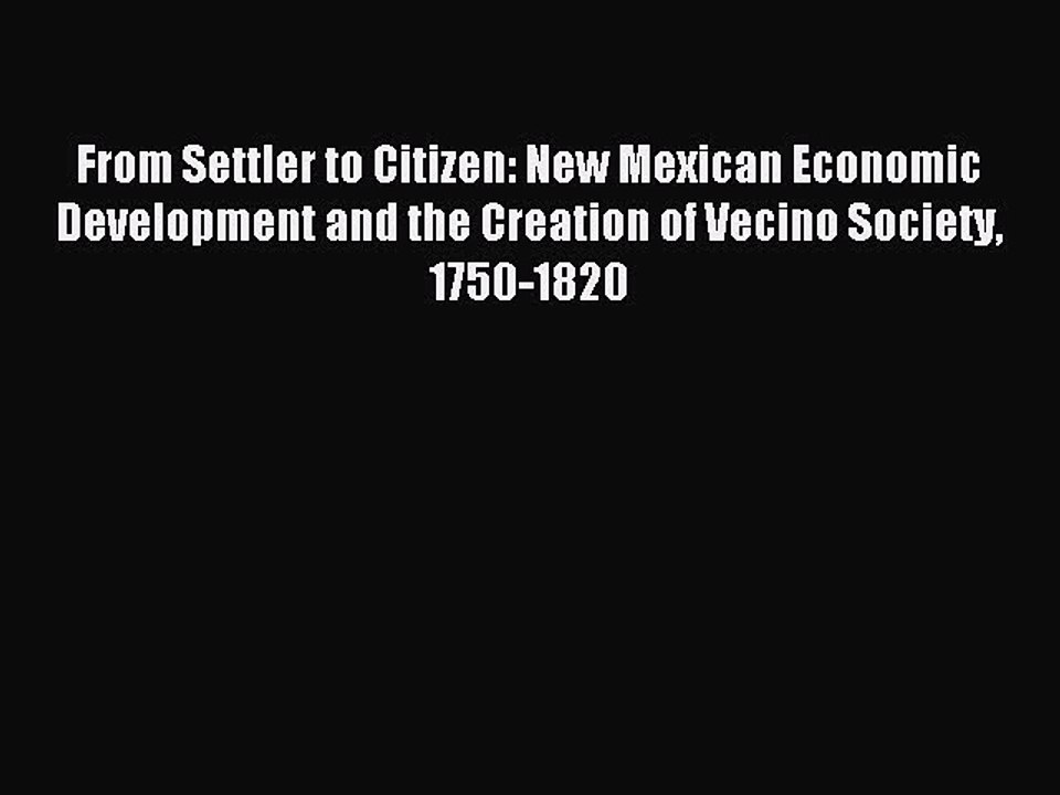 Read From Settler to Citizen: New Mexican Economic Development and the Creation of Vecino Society