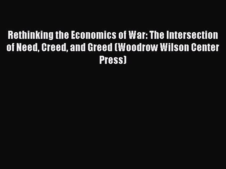 Read Rethinking the Economics of War: The Intersection of Need Creed and Greed (Woodrow Wilson