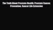 Read ‪The Truth About Prostate Health: Prostate Cancer Prevention Cancer Life Extension‬ Ebook