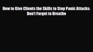 Read ‪How to Give Clients the Skills to Stop Panic Attacks: Don't Forget to Breathe‬ Ebook