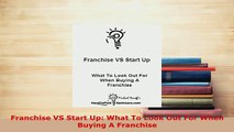 Download  Franchise VS Start Up What To Look Out For When Buying A Franchise Read Full Ebook