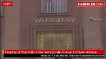 Yargıtay, 8 Yaşındaki Kızını Sevgilisiyle İlişkiye Zorlayan Anneye Beraat İstedi