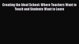 [PDF] Creating the Ideal School: Where Teachers Want to Teach and Students Want to Learn [Read]