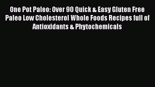 Read One Pot Paleo: Over 90 Quick & Easy Gluten Free Paleo Low Cholesterol Whole Foods Recipes