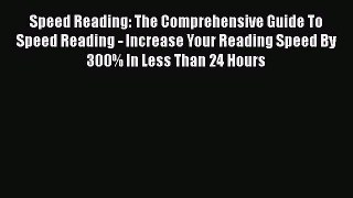 Read Speed Reading: The Comprehensive Guide To Speed Reading - Increase Your Reading Speed