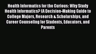 Read Health Informatics for the Curious: Why Study Health Informatics? (A Decision-Making Guide