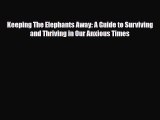 Read ‪Keeping The Elephants Away: A Guide to Surviving and Thriving in Our Anxious Times‬ Ebook